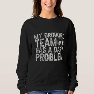 My Drinking Team Has A Dart Problem      Sweatshirt
