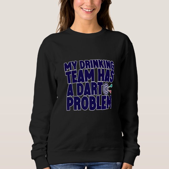 My Drinking Team Has A Dart Problem Sweatshirt (Front)