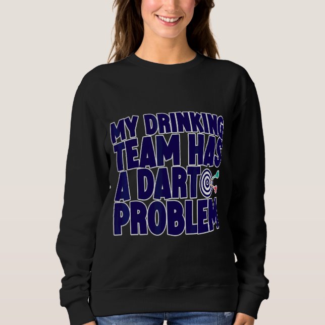 My Drinking Team Has A Dart Problem Sweatshirt (Front)