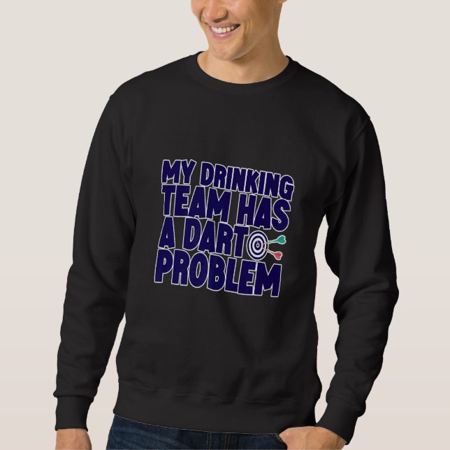 My Drinking Team Has A Dart Problem Sweatshirt (Front)