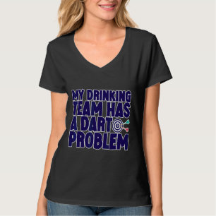 My Drinking Team Has A Dart Problem T-Shirt