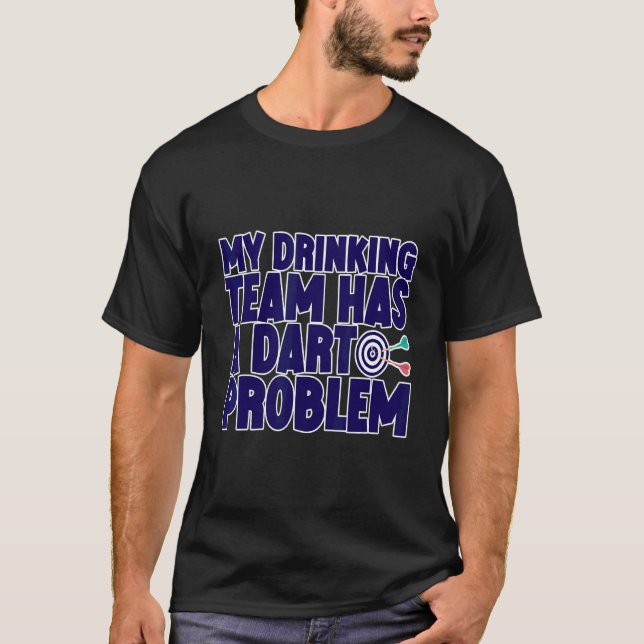 My Drinking Team Has A Dart Problem T-Shirt (Front)