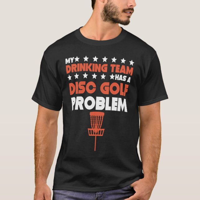 My Drinking Team Has A Disc Golf Problem  Disc Gol T-Shirt (Front)