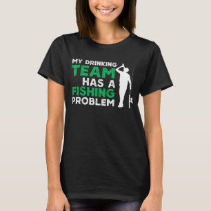 My Drinking Team Has A Fishing Problem Fishing T-Shirt