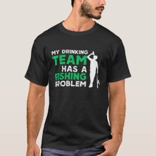 My Drinking Team Has A Fishing Problem Fishing T-Shirt