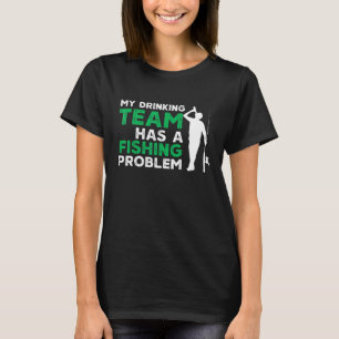 My Drinking Team Has A Fishing Problem Fishing T-Shirt