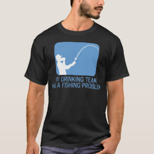 My Drinking Team Has A Fishing Problem T-Shirt