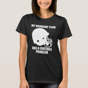 My Drinking Team Has a Football Problem T-Shirt
