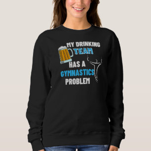 My Drinking Team Has A Gymnastics Problem Tumblin Sweatshirt