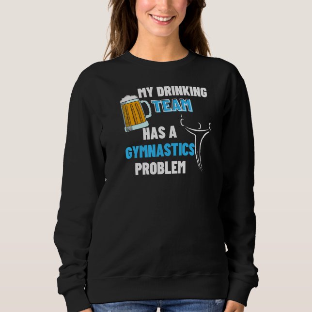 My Drinking Team Has A Gymnastics Problem  Tumblin Sweatshirt (Front)