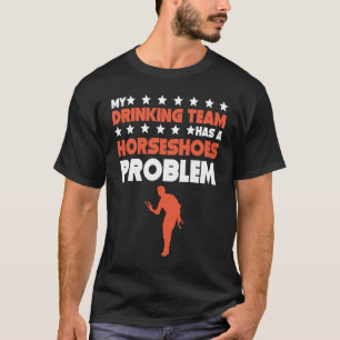 My Drinking Team Has A Horseshoes Problem Horsesh T-Shirt
