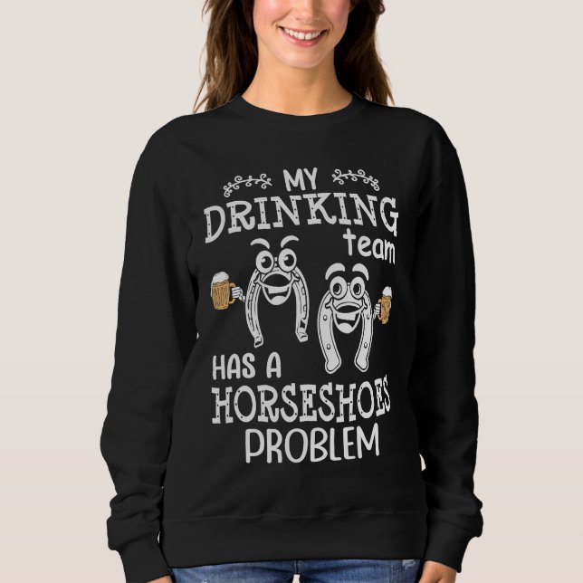 My Drinking Team Has A Horseshoes Problem Horsesho Sweatshirt (Front)