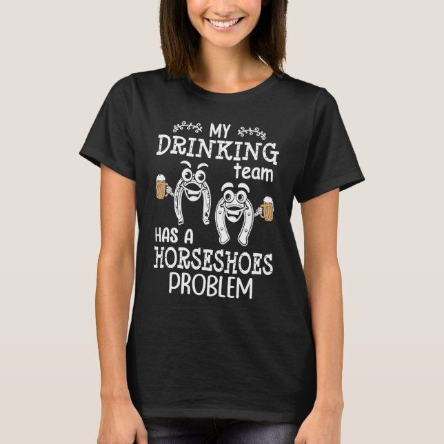 My Drinking Team Has A Horseshoes Problem Horsesho T-Shirt (Front)
