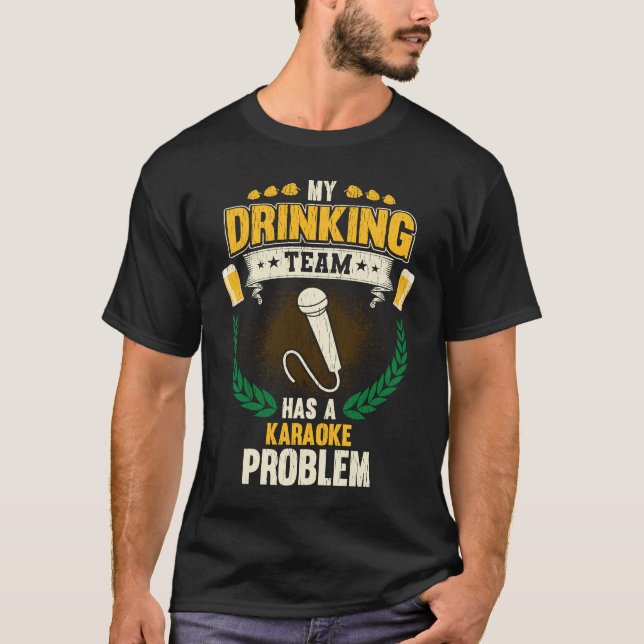 My Drinking Team Has A Karaoke Problem  Singing T-Shirt (Front)