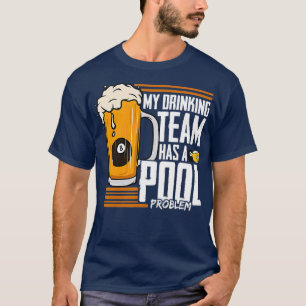 My Drinking Team Has A Pool Problem Billiard  T-Shirt