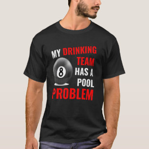 My Drinking Team Has A Pool Problem Billiards Bar T-Shirt