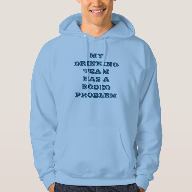 "My Drinking Team Has A Rodeo Problem" hoodie (Front)