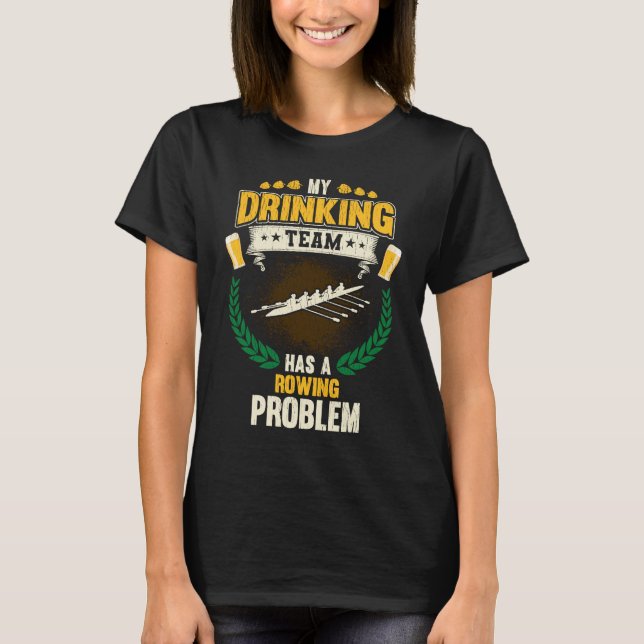 My Drinking Team Has A Rowing Problem  Crew T-Shirt (Front)