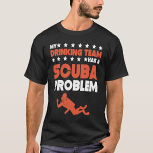 My Drinking Team Has A Scuba Problem  Scuba Diving T-Shirt