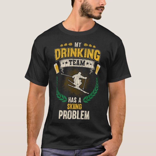 My Drinking Team Has A Skiing Problem Funny Skier  T-Shirt (Front)
