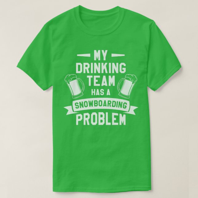My Drinking Team Has A Snowboarding Problem Snowbo T-Shirt (Design Front)