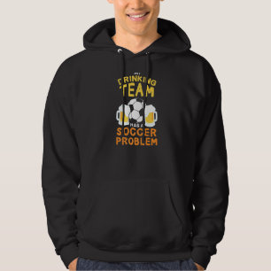 My Drinking Team Has A Soccer Problem Funny Hoodie