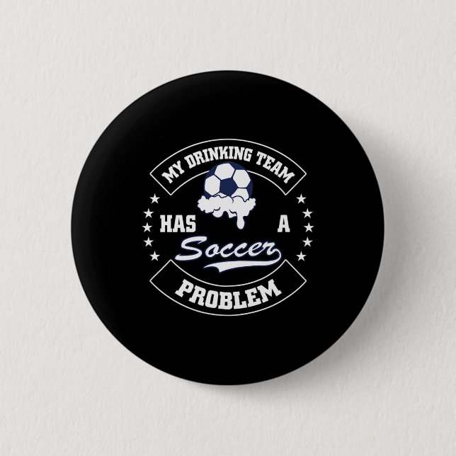 My Drinking Team Has A Soccer Problem - Funny Socc 6 Cm Round Badge (Front)
