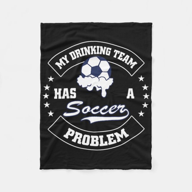 My Drinking Team Has A Soccer Problem - Funny Socc Fleece Blanket (Front)