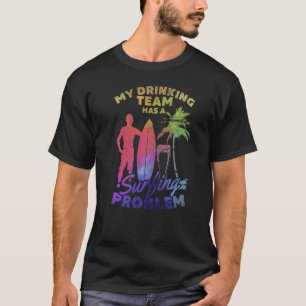 My Drinking Team Has A Surfing Problem Surfing Su T-Shirt