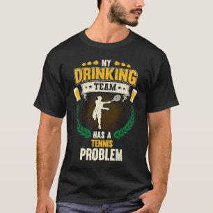 My Drinking Team Has A Tennis Problem  Tennis T-Shirt