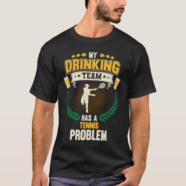My Drinking Team Has A Tennis Problem  Tennis T-Shirt (Front)