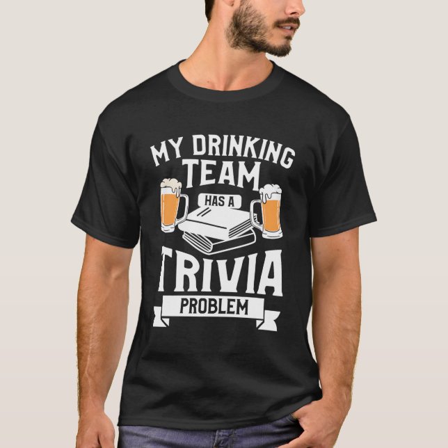 My Drinking Team Has A Trivia Problem Beer T-Shirt (Front)