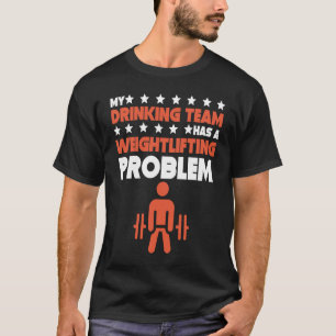 My Drinking Team Has A Weightlifting Problem Lift T-Shirt