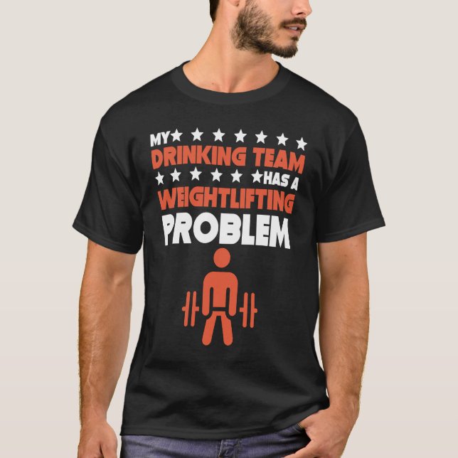My Drinking Team Has A Weightlifting Problem  Lift T-Shirt (Front)