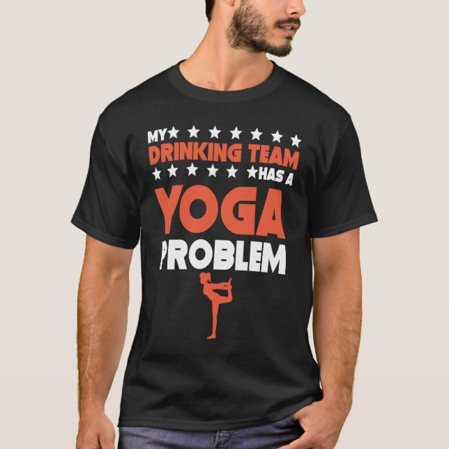 My Drinking Team Has A Yoga Problem  Yoga Pose  1 T-Shirt (Front)