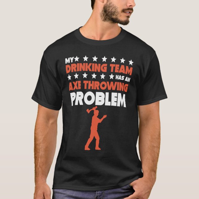 My Drinking Team Has An Axe Throwing Problem T-Shirt (Front)