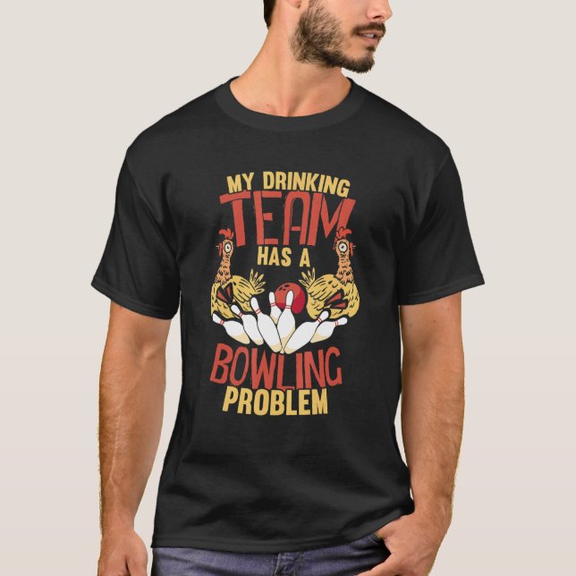 My Drinking Team Has Bowling Problem  Chickens T-Shirt (Front)