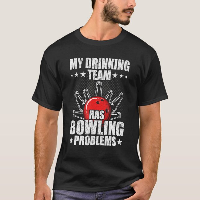 My drinking team has bowling problems Bowler T-Shirt (Front)