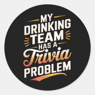 My Drinking Team Has Trivia Problem Quiz Night  Classic Round Sticker