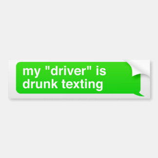 My "driver" is drunk texting bumper sticker