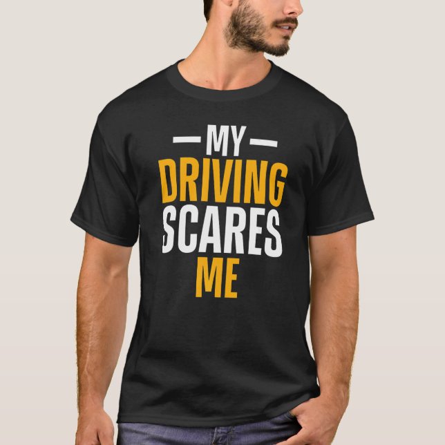My Driving Scares Me Amateur Race Car Driver T-Shirt (Front)