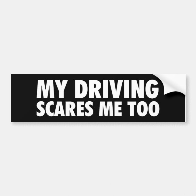 My Driving Scares Me Too Bumper Sticker (Front)