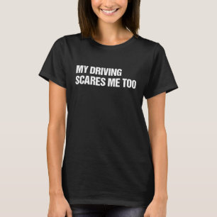 My Driving Scares Me Too Car Mechanic Mens Womens  T-Shirt