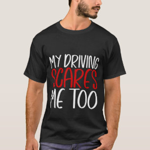 My Driving Scares Me Too  T-Shirt