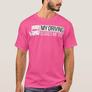 My Driving Scares Me Too Truck Driver Black Backgr T-Shirt