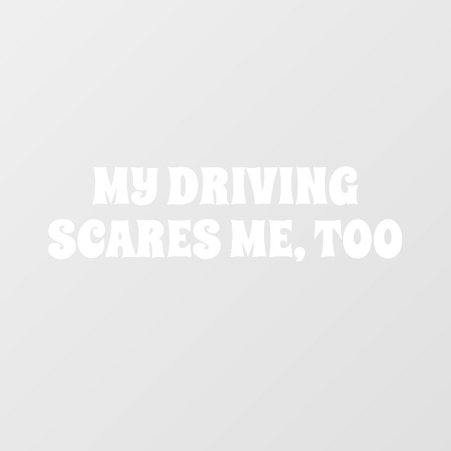 MY DRIVING SCARES ME, TOO WINDOW CLING (Sheet)