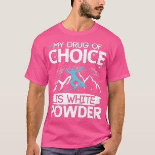 My drug of choice is white powder 1 T-Shirt