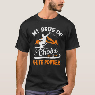 My Drug Of Choice Is White Powder Ski Skiing T-Shirt