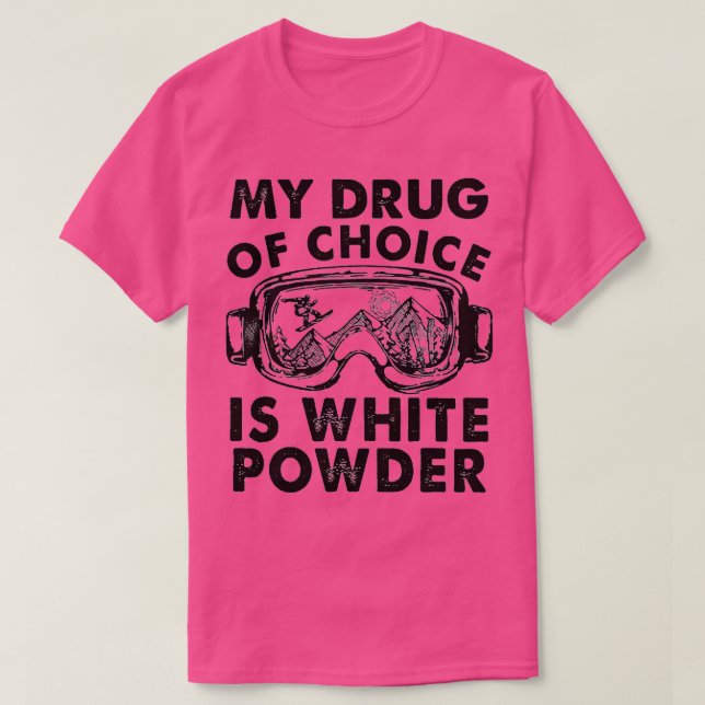 My Drug of Choice Is White Powder Skiing  T-Shirt (Design Front)