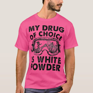 My Drug of Choice Is White Powder Skiing  T-Shirt